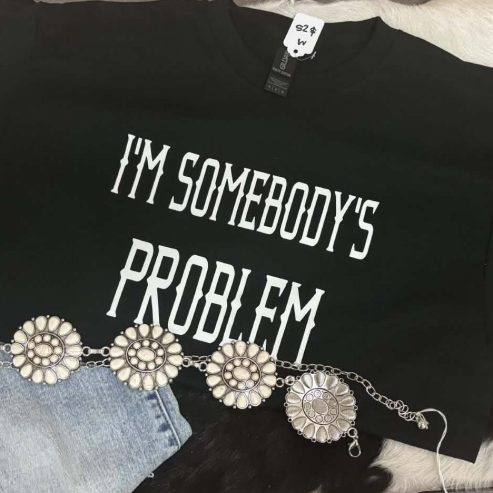 I’m Somebody’s Problem Tee